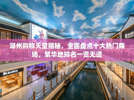 湖州购物天堂揭秘，全面盘点十大热门商场，繁华地排名一览无遗