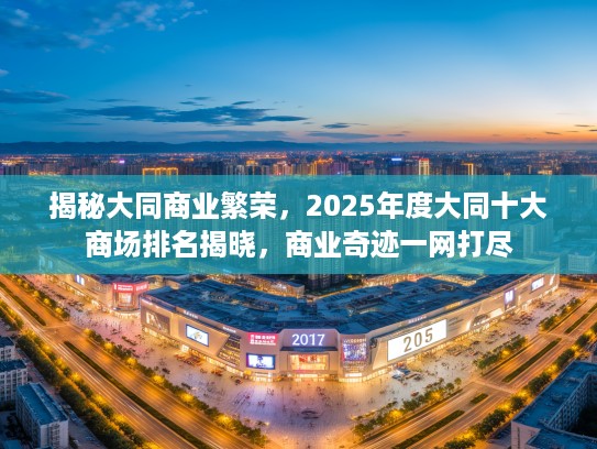 揭秘大同商业繁荣，2025年度大同十大商场排名揭晓，商业奇迹一网打尽