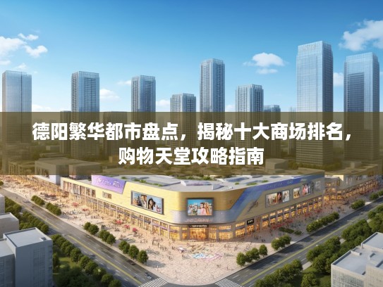 德阳繁华都市盘点，揭秘十大商场排名，购物天堂攻略指南