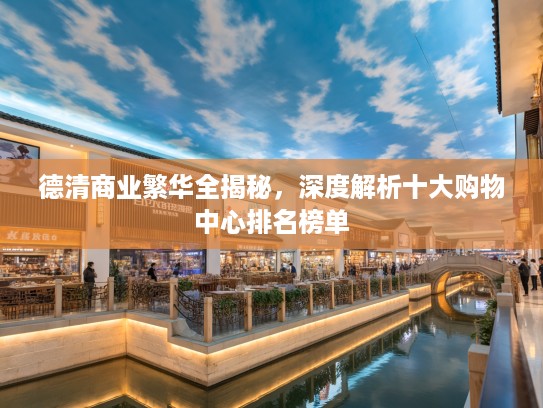 德清商业繁华全揭秘，深度解析十大购物中心排名榜单