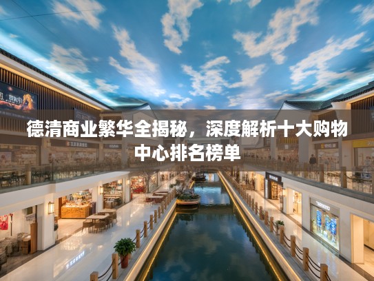 德清商业繁华全揭秘，深度解析十大购物中心排名榜单
