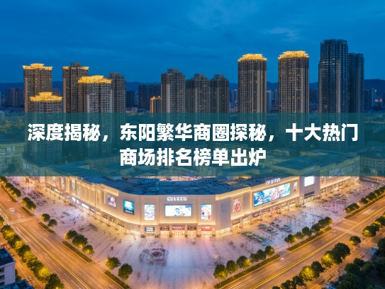 深度揭秘，东阳繁华商圈探秘，十大热门商场排名榜单出炉