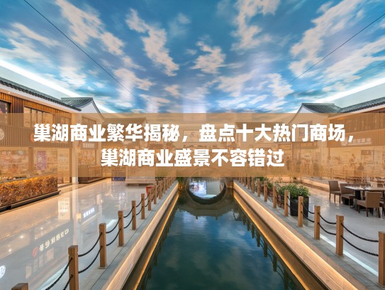 巢湖商业繁华揭秘，盘点十大热门商场，巢湖商业盛景不容错过