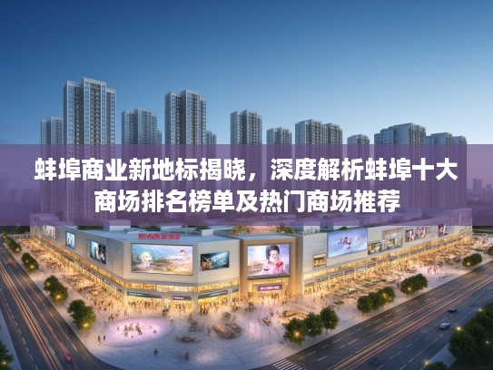 蚌埠商业新地标揭晓，深度解析蚌埠十大商场排名榜单及热门商场推荐