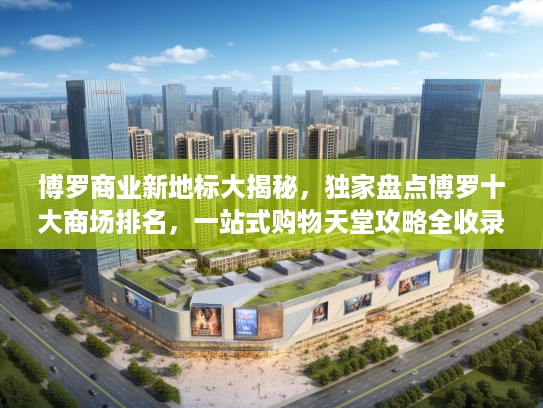 博罗商业新地标大揭秘，独家盘点博罗十大商场排名，一站式购物天堂攻略全收录