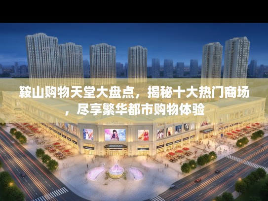 鞍山购物天堂大盘点，揭秘十大热门商场，尽享繁华都市购物体验