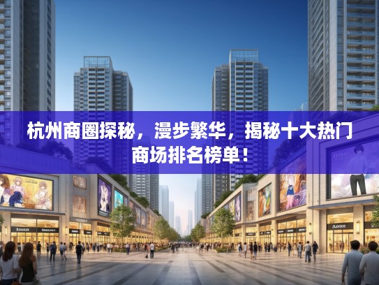 杭州商圈探秘，漫步繁华，揭秘十大热门商场排名榜单！