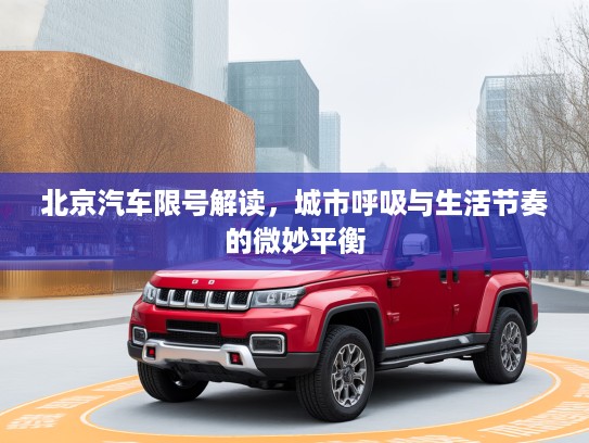 北京汽车限号解读，城市呼吸与生活节奏的微妙平衡