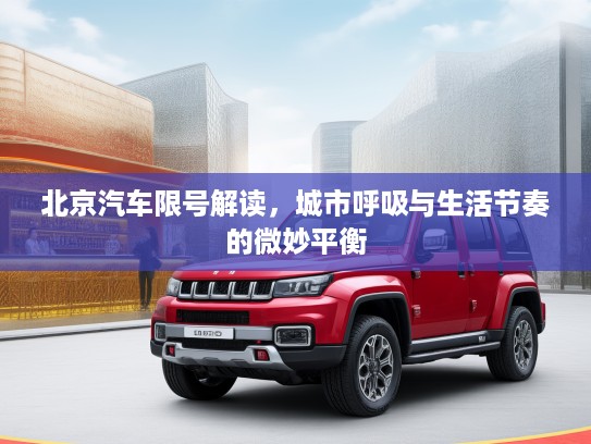北京汽车限号解读，城市呼吸与生活节奏的微妙平衡