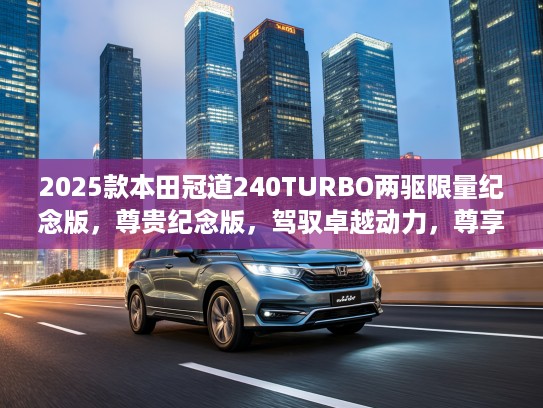 2025款本田冠道240TURBO两驱限量纪念版，尊贵纪念版，驾驭卓越动力，尊享非凡尊贵体验