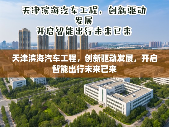 天津滨海汽车工程，创新驱动发展，开启智能出行未来已来