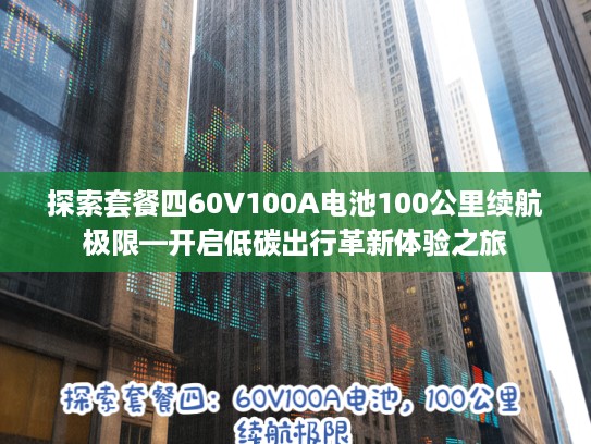 探索套餐四60V100A电池100公里续航极限—开启低碳出行革新体验之旅
