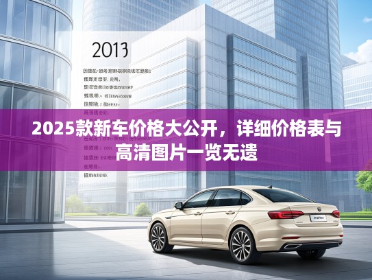 2025款新车价格大公开，详细价格表与高清图片一览无遗