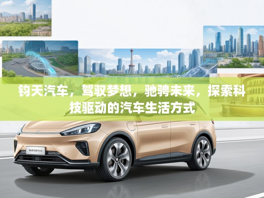 钧天汽车，驾驭梦想，驰骋未来，探索科技驱动的汽车生活方式