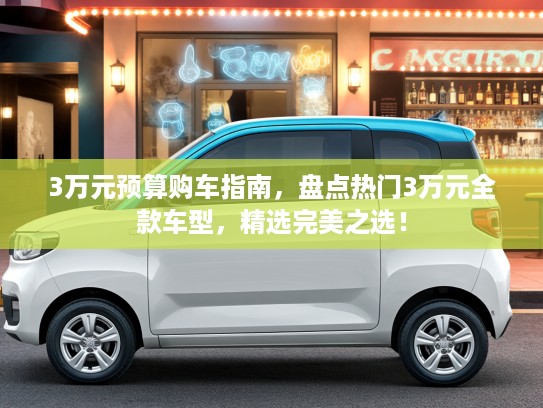 3万元预算购车指南，盘点热门3万元全款车型，精选完美之选！