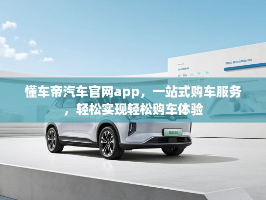 懂车帝汽车官网app，一站式购车服务，轻松实现轻松购车体验