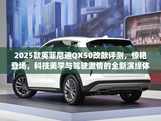 2025款英菲尼迪QX50改款评测,惊艳登场,科技美学与驾驶激情的全新演绎体验 2025款英菲尼迪QX50改款评测,惊艳登场,科技美学与驾驶激情的全新演绎体验