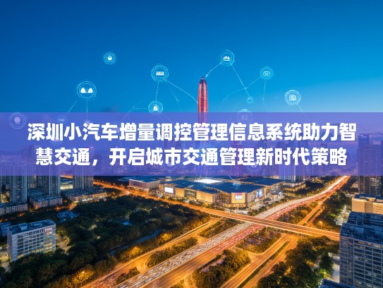 深圳小汽车增量调控管理信息系统助力智慧交通，开启城市交通管理新时代策略分析