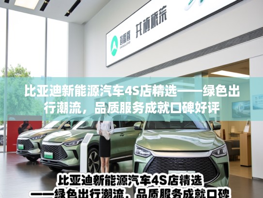 比亚迪新能源汽车4S店精选——绿色出行潮流,品质服务成就口碑好评 比亚迪新能源汽车4S店精选——绿色出行潮流,品质服务成就口碑好评
