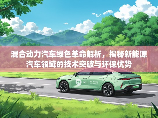 混合动力汽车绿色革命解析，揭秘新能源汽车领域的技术突破与环保优势