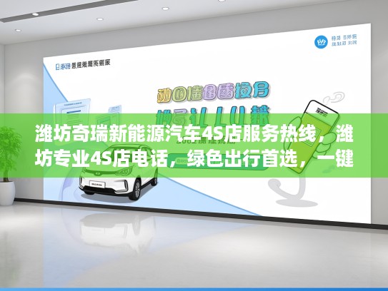 潍坊奇瑞新能源汽车4S店服务热线，潍坊专业4S店电话，绿色出行首选，一键预约体验！