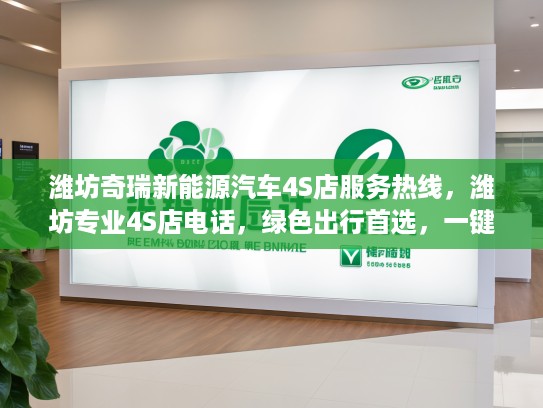 潍坊奇瑞新能源汽车4S店服务热线，潍坊专业4S店电话，绿色出行首选，一键预约体验！