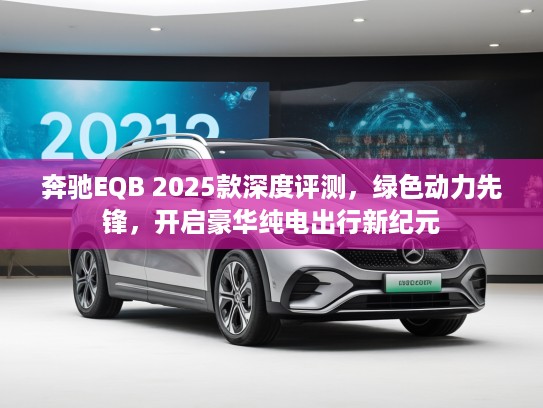 奔驰EQB 2025款深度评测，绿色动力先锋，开启豪华纯电出行新纪元