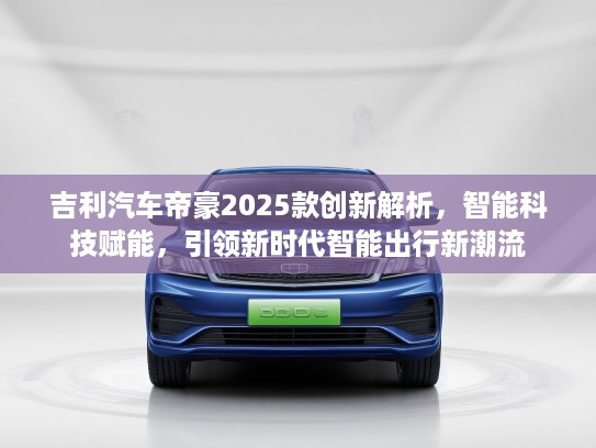 吉利汽车帝豪2025款创新解析，智能科技赋能，引领新时代智能出行新潮流