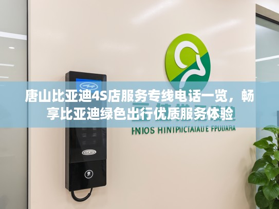 唐山比亚迪4S店服务专线电话一览，畅享比亚迪绿色出行优质服务体验