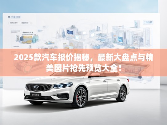 2025款汽车报价揭秘，最新大盘点与精美图片抢先预览大全！