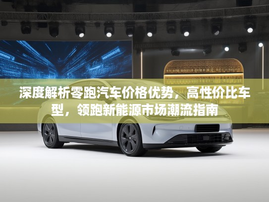 深度解析零跑汽车价格优势，高性价比车型，领跑新能源市场潮流指南