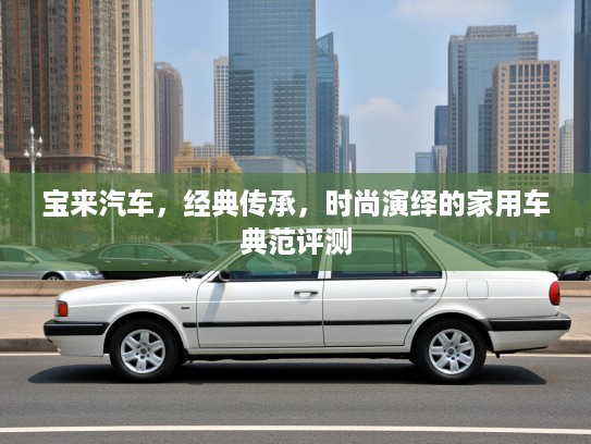 宝来汽车，经典传承，时尚演绎的家用车典范评测