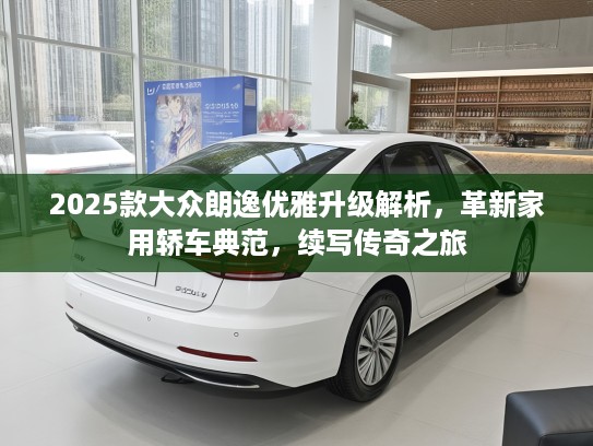 2025款大众朗逸优雅升级解析，革新家用轿车典范，续写传奇之旅