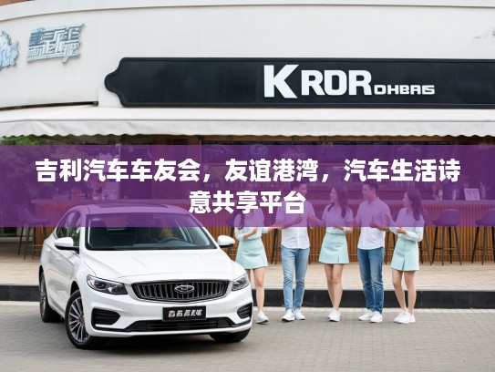 吉利汽车车友会，友谊港湾，汽车生活诗意共享平台