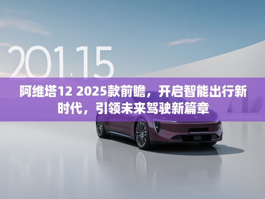 阿维塔12 2025款前瞻，开启智能出行新时代，引领未来驾驶新篇章