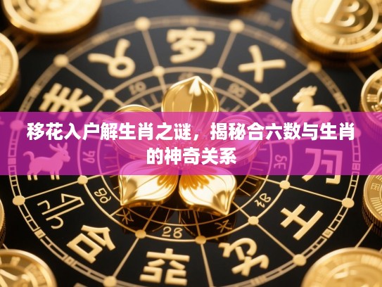 移花入户解生肖之谜，揭秘合六数与生肖的神奇关系