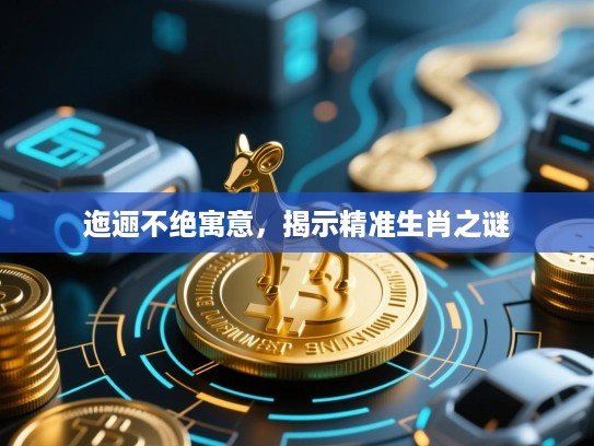 迤逦不绝寓意，揭示精准生肖之谜