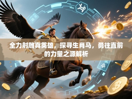全力射雕真英雄，探寻生肖马，勇往直前的力量之源解析