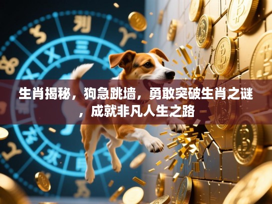 生肖揭秘，狗急跳墙，勇敢突破生肖之谜，成就非凡人生之路