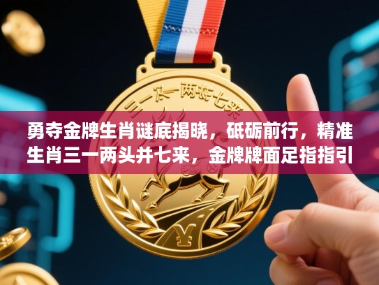 勇夺金牌生肖谜底揭晓，砥砺前行，精准生肖三一两头并七来，金牌牌面足指指引胜利之路！