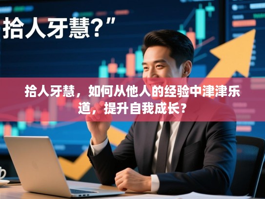 拾人牙慧，如何从他人的经验中津津乐道，提升自我成长？