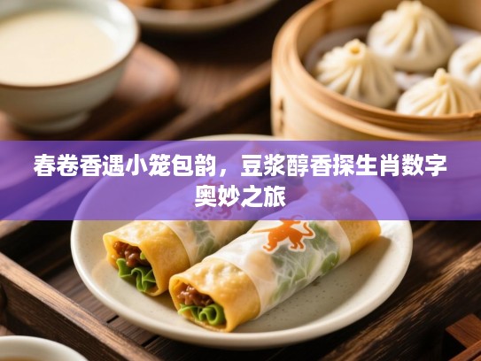 春卷香遇小笼包韵，豆浆醇香探生肖数字奥妙之旅