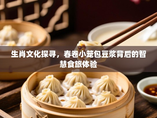 生肖文化探寻，春卷小笼包豆浆背后的智慧食旅体验