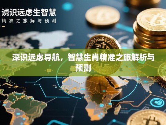 深识远虑导航，智慧生肖精准之旅解析与预测