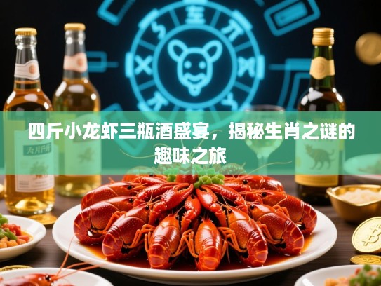 四斤小龙虾三瓶酒盛宴，揭秘生肖之谜的趣味之旅