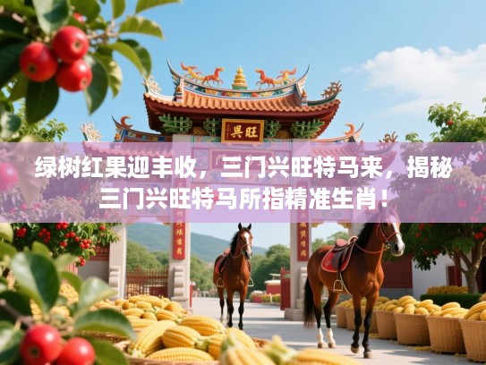 绿树红果迎丰收，三门兴旺特马来，揭秘三门兴旺特马所指精准生肖！