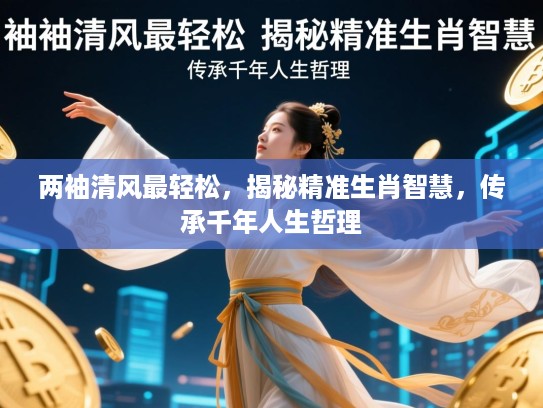 两袖清风最轻松，揭秘精准生肖智慧，传承千年人生哲理