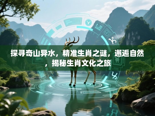 探寻奇山异水，精准生肖之谜，邂逅自然，揭秘生肖文化之旅