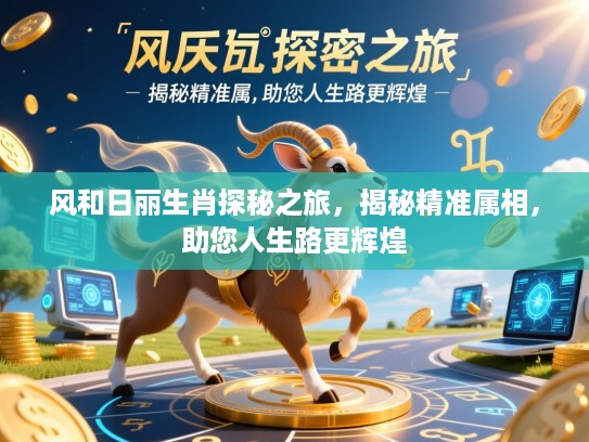 风和日丽生肖探秘之旅，揭秘精准属相，助您人生路更辉煌