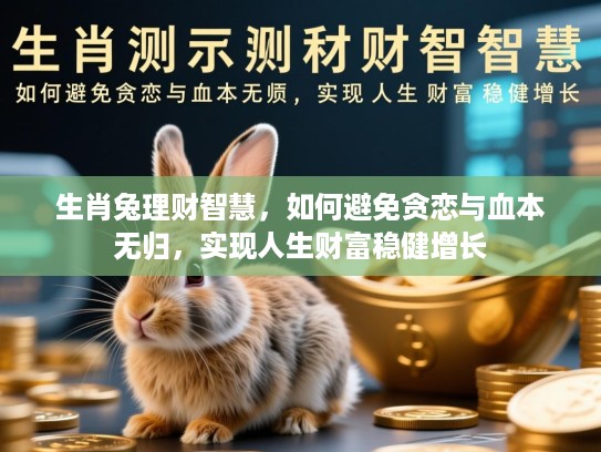 生肖兔理财智慧，如何避免贪恋与血本无归，实现人生财富稳健增长